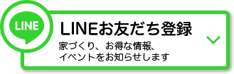 LINEお友だち登録 家づくり、お得な情報、イベントをお知らせします