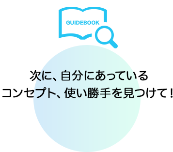 次に、自分にあっているコンセプト、使い勝手を見つけて！